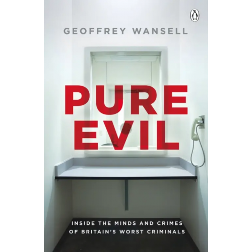 Penguin Pure Evil. Inside the Minds and Crimes of Britain's Worst Criminals Wansell Geoffrey