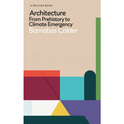 Pelican Books Architecture. From Prehistory to Climate Emergency Calder Barnabas
