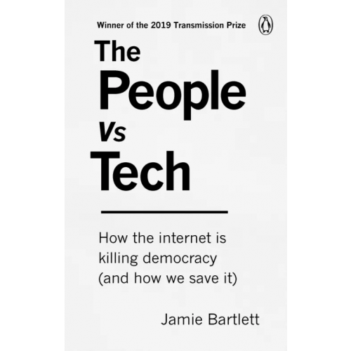 Ebury Press The People Vs Tech. How the internet is killing democracy (and how we save it) Бартлетт Джейми