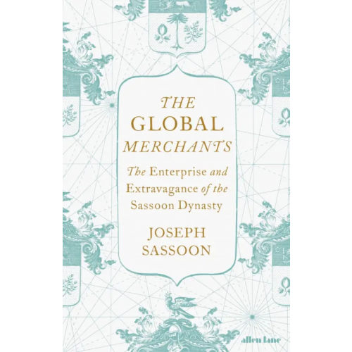 Allen Lane The Global Merchants. The Enterprise and Extravagance of the Sassoon Dynasty Sassoon Joseph