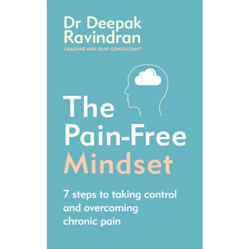 Vermilion The Pain-Free Mindset. 7 Steps to Taking Control and Overcoming Chronic Pain Ravindran Deepak