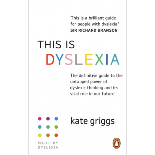 Vermilion This is Dyslexia. The definitive guide to the untapped power of dyslexic thinking and its vital role Griggs Kate