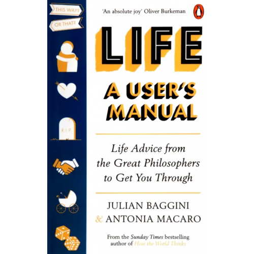 Ebury Press Life. A User’s Manual. Life Advice from the Great Philosophers to Get You Through Baggini Julian, Macaro Antonia