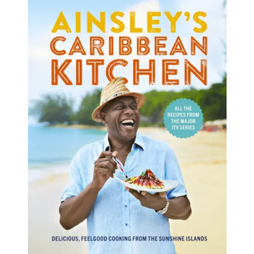 Ebury Press Ainsley's Caribbean Kitchen. Delicious, feelgood cooking from the sunshine islands Harriott Ainsley