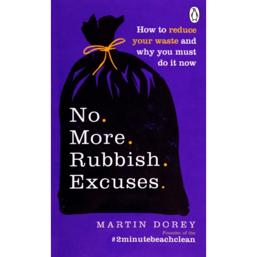Ebury Press No More Rubbish Excuses! How to reduce your waste and why you must do it now Dorey Martin