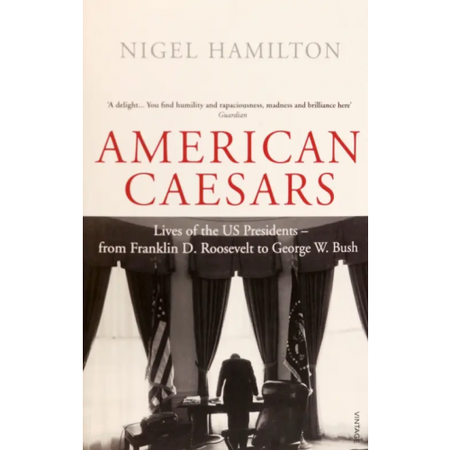Vintage books American Caesars. Lives of the US Presidents, from Franklin D. Roosevelt to George W. Bush Hamilton Nigel