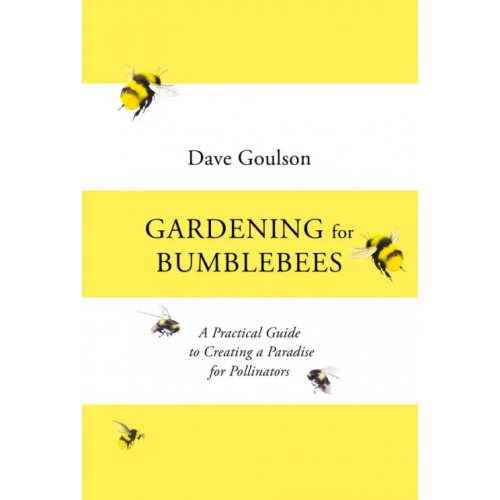 Penguin Gardening for Bumblebees. A Practical Guide to Creating a Paradise for Pollinators Goulson Dave