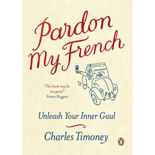 Penguin Pardon My French. Unleash Your Inner Gaul Timoney Charles