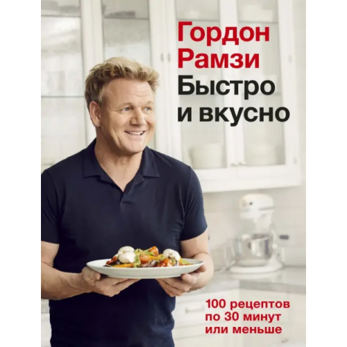 КоЛибри Быстро и вкусно. 100 рецептов по 30 минут или меньше Рамзи Гордон