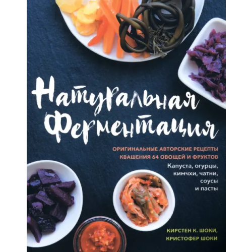 Попурри Натуральная ферментация. Оригинальные авторские рецепты квашения 64 овощей и фруктов Шоки Кирстен К., Шоки Кристофер