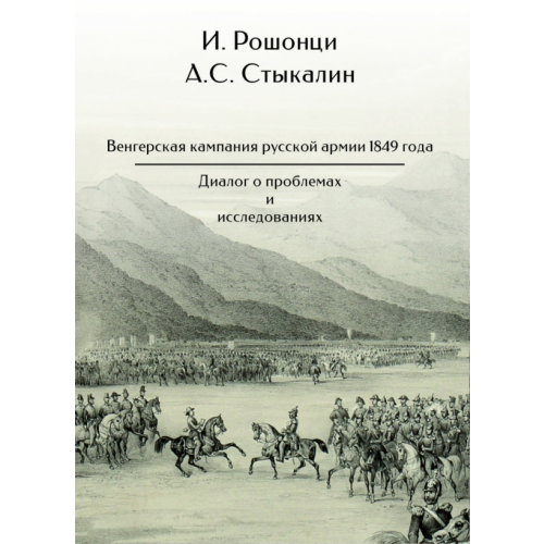 Нестор-История Венгерская кампания русской армии 1849 года. Диалог о проблемах и исследованиях Стыкалин Александр Сергеевич, Рошонци Илдико