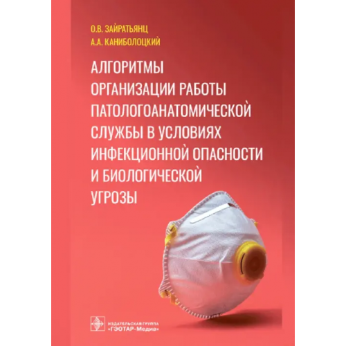 ГЭОТАР-Медиа Алгоритмы организации работы патологоанатомической службы в условиях инфекционной опасности и биологической угрозы Зайратьянц Олег Вадимович, Каниболоцкий А. А