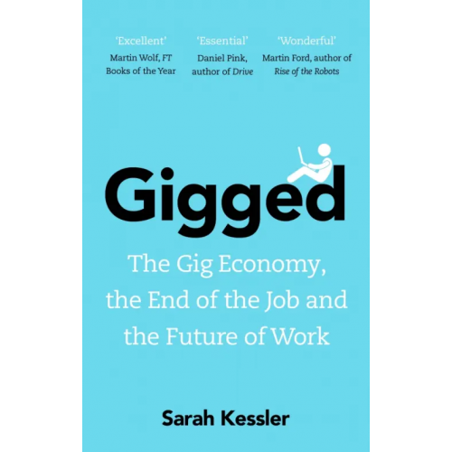 Random House Gigged. The Gig Economy, the End of the Job and the Future of Work Kessler Sarah