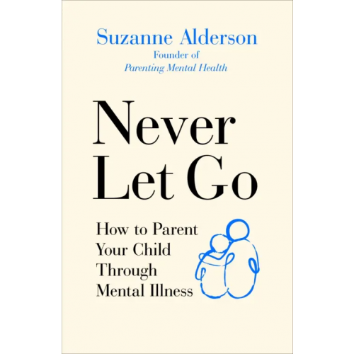 Vermilion Never Let Go. How to Parent Your Child Through Mental Illness Alderson Suzanne