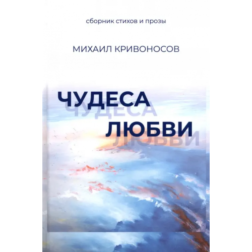 Вече Чудеса любви. Сборник стихов и прозы Кривоносов Михаил Михайлович