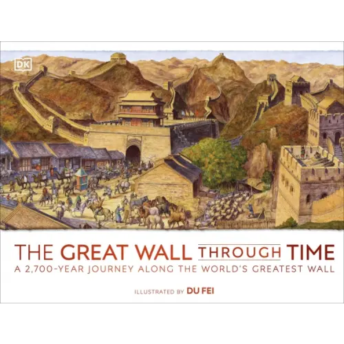 Dorling Kindersley The Great Wall Through Time. A 2,700-Year Journey Along the World's Greatest Wall