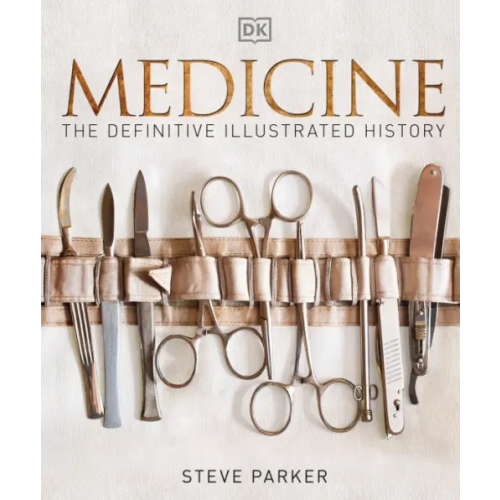 Dorling Kindersley Medicine. The Definitive Illustrated History Parker Steve