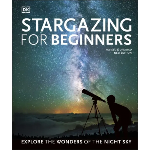 Dorling Kindersley Stargazing for Beginners. Explore the Wonders of the Night Sky Gater Will