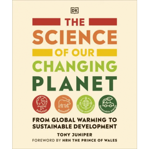 Dorling Kindersley The Science of our Changing Planet. From Global Warming to Sustainable Development Juniper Tony