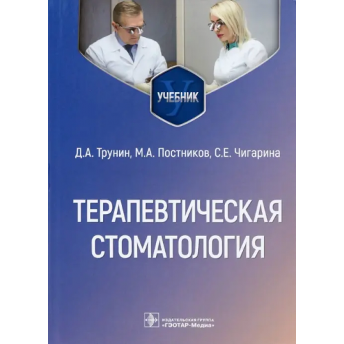 ГЭОТАР-Медиа Терапевтическая стоматология. Учебник для ВУЗов Трунин Дмитрий Александрович, Постников Михаил Александрович, Чигарина Светлана Егоровна