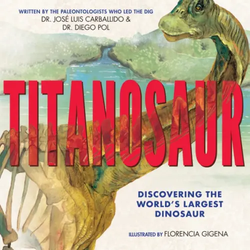 Scholastic Inc Titanosaur. Discovering the World's Largest Dinosaur Pol Diego, Carballido Jose Luis