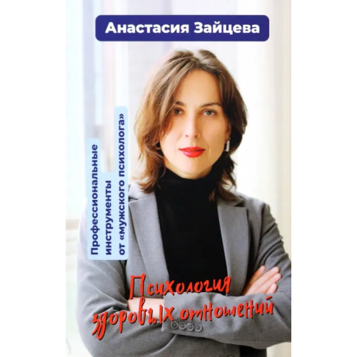 КнигИздат Психология здоровых отношений. Профессиональные инструменты от "мужского психолога". Сборник статей Зайцева Анастасия Николаевна