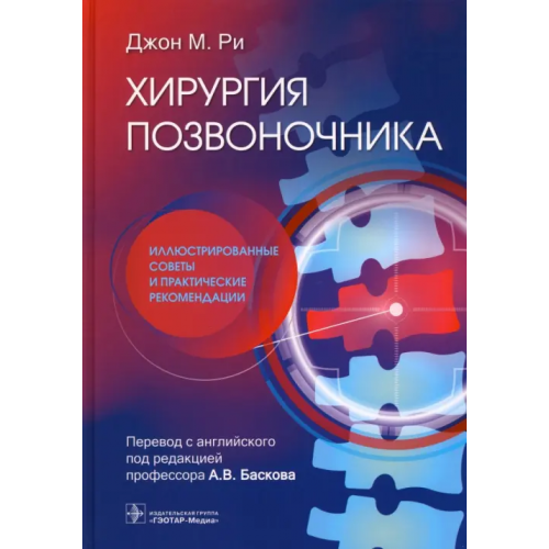 ГЭОТАР-Медиа Хирургия позвоночника. Иллюстрированные советы и практические рекомендации Ри Джон М