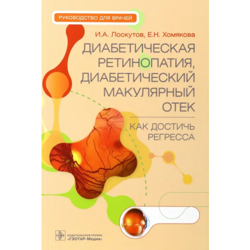 ГЭОТАР-Медиа Диабетическая ретинопатия, диабетический макулярный отек - как достичь регресса. Руководство Лоскутов Игорь Анатольевич, Хомякова Елена Николаевна