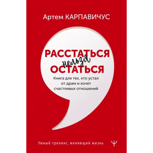 АСТ Расстаться нельзя остаться. Книга для тех, кто устал от драм и хочет счастливых отношений Карпавичус Артём Сергеевич