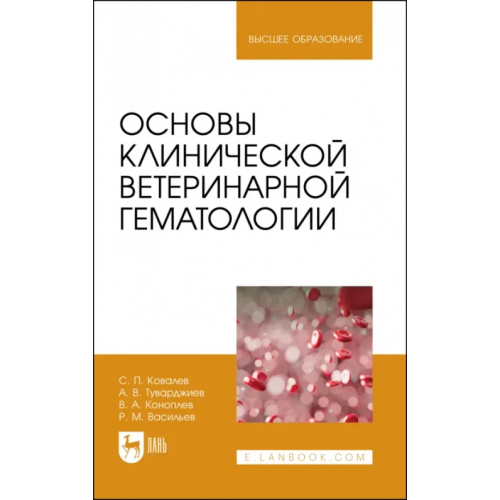Лань Основы клинической ветеринарной гематологии. Ученое пособие Ковалев Сергей Павлович, Туварджиев Андрей Викторович, Коноплев Владимир Александрович