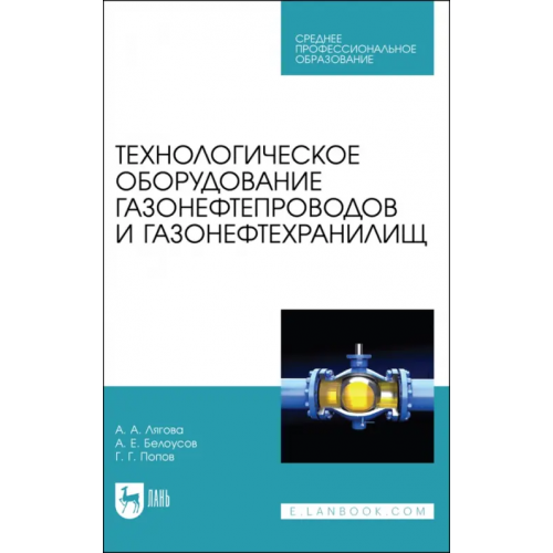 Лань Технологическое оборудование газонефтепроводов и газонефтехранилищ Лягова Анастасия Андреевна, Белоусов Артем Евгеньевич, Попов Григорий Геннадьевич