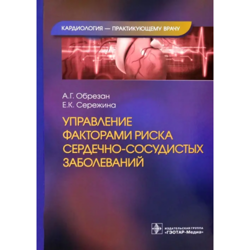 ГЭОТАР-Медиа Управление факторами риска сердечно-сосудистых заболеваний Обрезан Андрей Григорьевич, Сережина Елена Константиновна