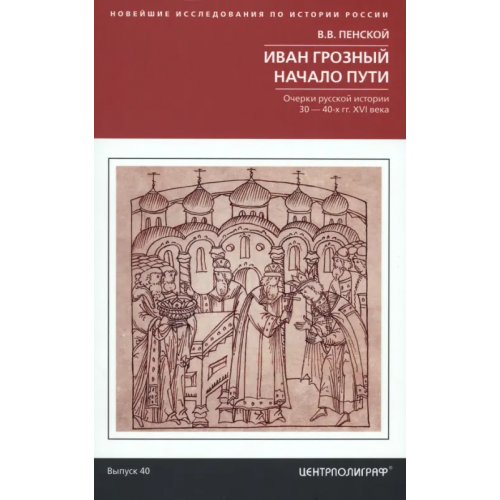 Центрполиграф Иван Грозный. Начало пути. Очерки русской истории Пенской Виталий Викторович