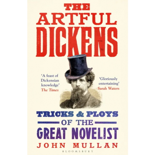 Bloomsbury The Artful Dickens. The Tricks and Ploys of the Great Novelist Mullan John