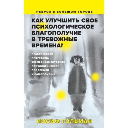 Яуза Как улучшить свое психологическое самочувствие в тревожные времена? Практическая программа Гольман Иосиф