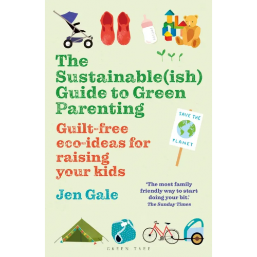 Green Tree The Sustainable(ish) Guide to Green Parenting. Guilt-free eco-ideas for raising your kids Gale Jen
