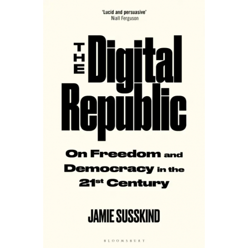 Bloomsbury The Digital Republic. On Freedom and Democracy in the 21st Century Susskind Jamie