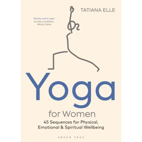 Green Tree Yoga for Women. 45 Sequences for Physical, Emotional and Spiritual Wellbeing Elle Tatiana