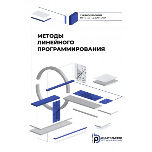 Издательство МГТУ им. Н.Э.Баумана Методы линейного программирования Божко Аркадий Николаевич, Беломойцев Дмитрий Евгеньевич, Волосатова Тамара Михайловна