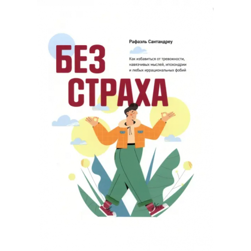 Попурри Без страха. Как избавиться от тревожности, навязчивых мыслей, ипохондриии любых иррациональных фобий Сантандреу Рафаэль