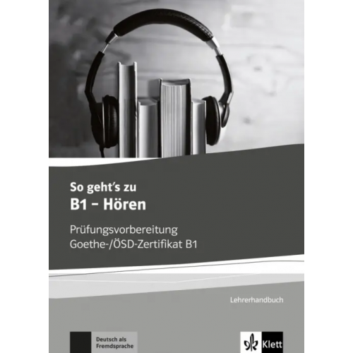Klett So geht’s zu B1 - Hören. Prüfungsvorbereitung Goethe-/ÖSD-Zertifikat B1. Lehrerhandbuch