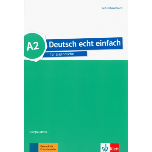 Klett Deutsch echt einfach A2. Deutsch für Jugendliche. Lehrerhandbuch Motta Giorgio, Machowiak E. Danuta, Szurmant Jan