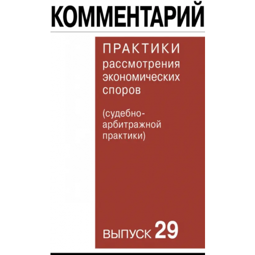 Инфотропик Комментарий практики рассмотрения экономических споров (судебно-арбитражной практики). Выпуск 29 Синицын Сергей Андреевич, Беляева Ольга Александровна, Гутников Олег Валентинович