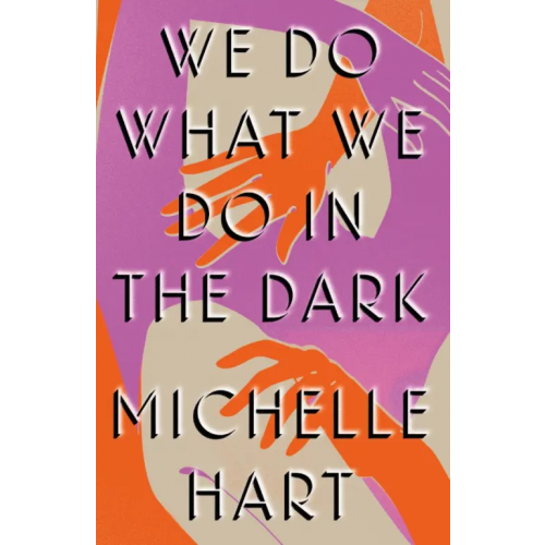 Tinder Press We Do What We Do in the Dark Hart Michelle
