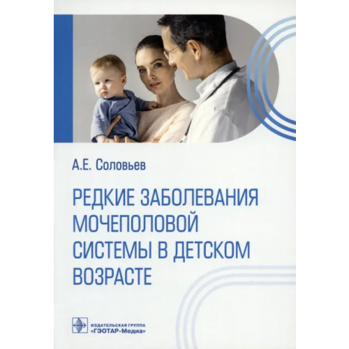 ГЭОТАР-Медиа Редкие заболевания мочеполовой системы в детском возрасте Соловьев Анатолий Егорович