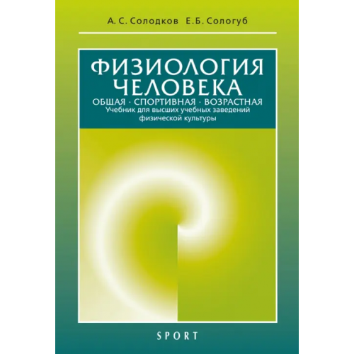 Физиология человека. Общая. Спортивная. Возрастная. Учебник Солодков Алексей Сергеевич, Сологуб Елена Борисовна