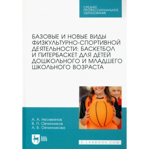 Лань Базовые и новые виды физкультурно-спортивной деятельности. Баскетбол и питербаскет для детей Овчинников Владимир Павлович, Несмеянов Анатолий Александрович, Овчинникова Александра Владимировна