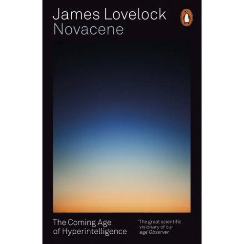 Penguin Novacene. The Coming Age of Hyperintelligence Lovelock James