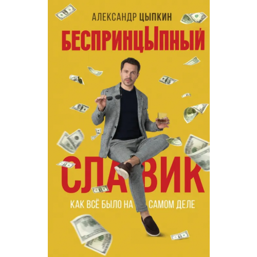 АСТ БеспринцЫпный Славик. Как все было на самом деле Цыпкин Александр Евгеньевич