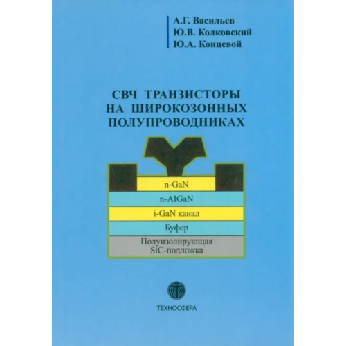 Техносфера СВЧ транзисторы на широкозонных полупроводниках Концевой Юлий Абрамович, Васильев Андрей Георгиевич, Колковский Юрий Владимирович